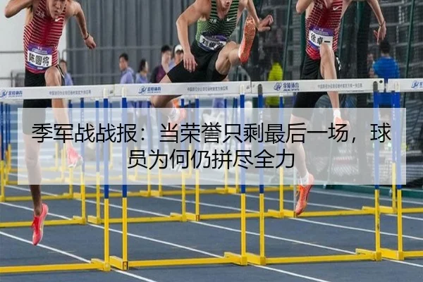 季军战战报：当荣誉只剩最后一场，球员为何仍拼尽全力
